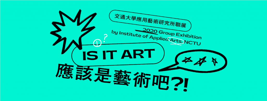 2020  [IS IT ART？] Group Exhibition by Institute of Applied Arts, NCTU